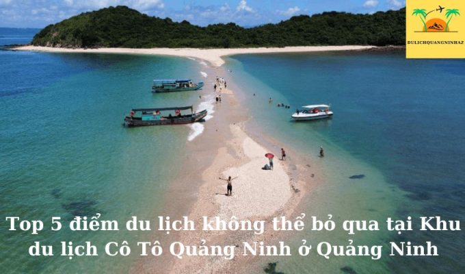 Top 5 điểm du lịch không thể bỏ qua tại Khu du lịch Cô Tô Quảng Ninh 